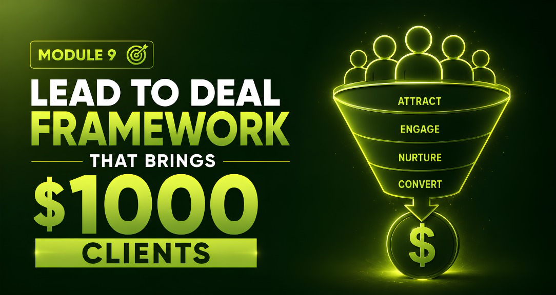 Module 9 — Lead-to-Deal Framework That Brings $1000 Clients